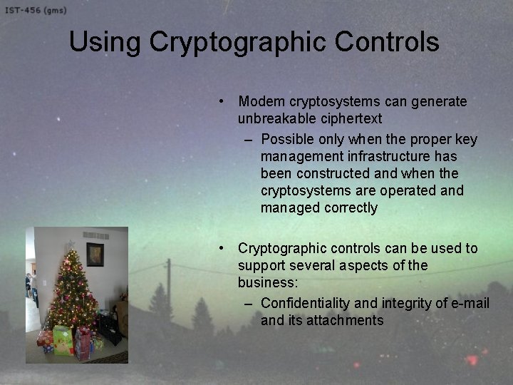 Using Cryptographic Controls • Modem cryptosystems can generate unbreakable ciphertext – Possible only when