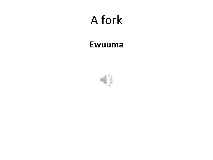 A fork Ewuuma 