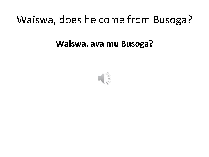 Waiswa, does he come from Busoga? Waiswa, ava mu Busoga? 