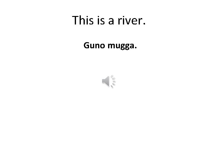 This is a river. Guno mugga. 
