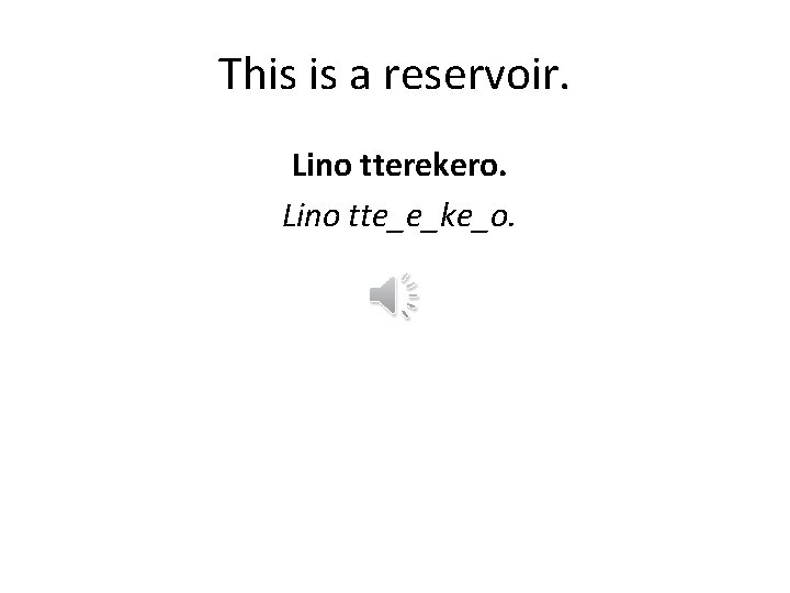 This is a reservoir. Lino tterekero. Lino tte_e_ke_o. 