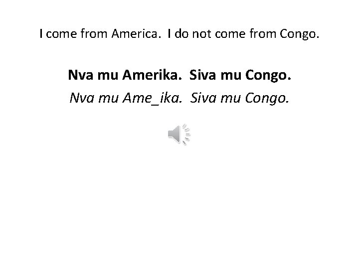 I come from America. I do not come from Congo. Nva mu Amerika. Siva