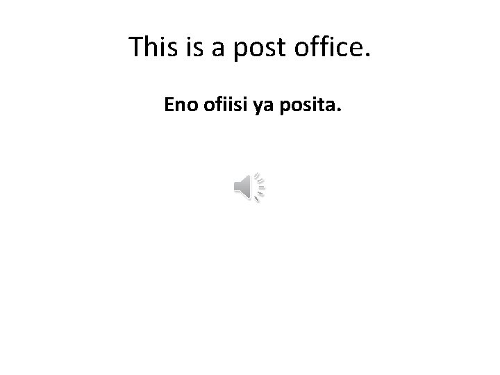 This is a post office. Eno ofiisi ya posita. 