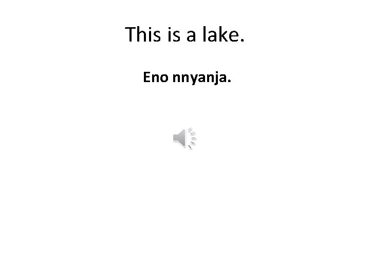 This is a lake. Eno nnyanja. 