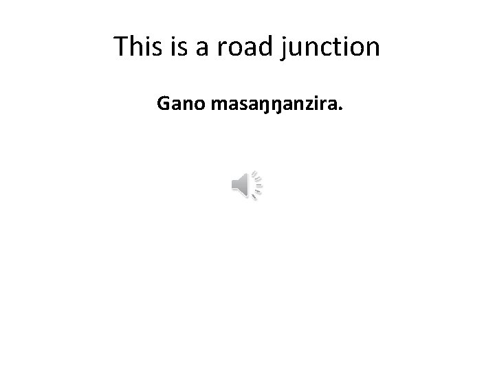 This is a road junction Gano masaŋŋanzira. 