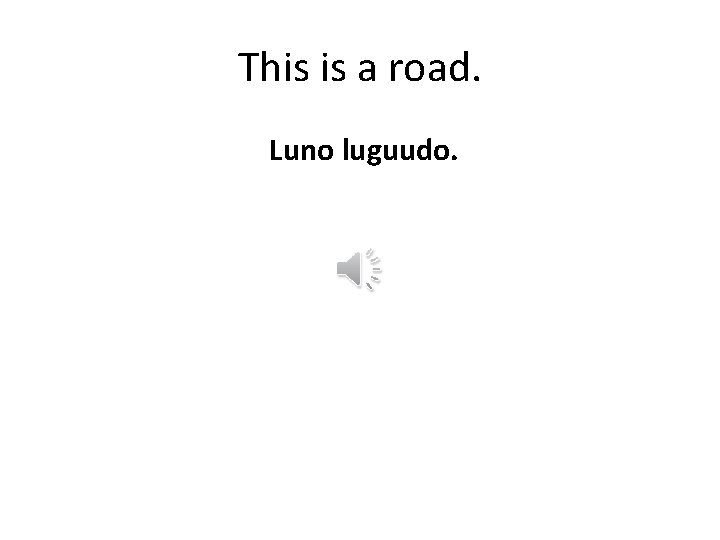 This is a road. Luno luguudo. 
