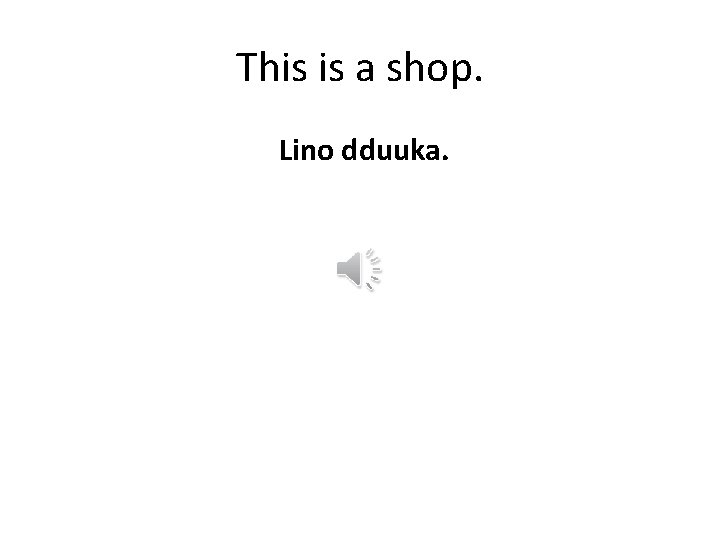This is a shop. Lino dduuka. 
