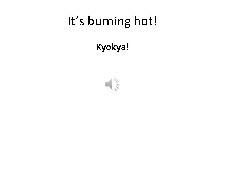 It’s burning hot! Kyokya! 