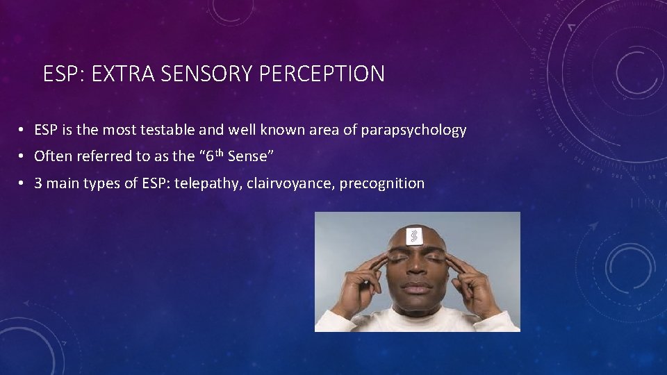 ESP: EXTRA SENSORY PERCEPTION • ESP is the most testable and well known area