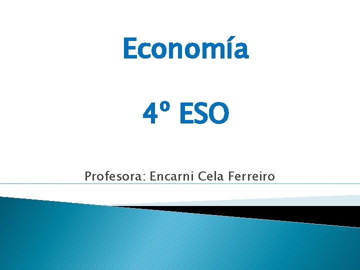 Economía 4º ESO Profesora: Encarni Cela Ferreiro 