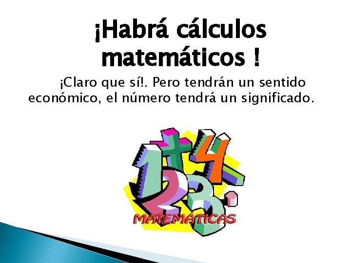 ¡Habrá cálculos matemáticos ! ¡Claro que sí!. Pero tendrán un sentido económico, el número