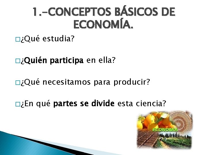 1. -CONCEPTOS BÁSICOS DE ECONOMÍA. � ¿Qué estudia? � ¿Quién � ¿Qué � ¿En