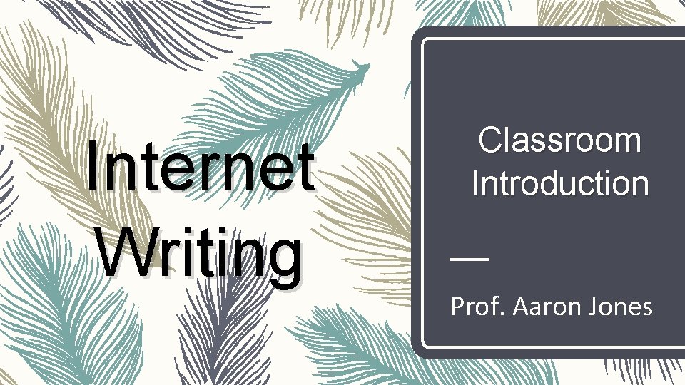 Internet Writing Classroom Introduction Prof. Aaron Jones 