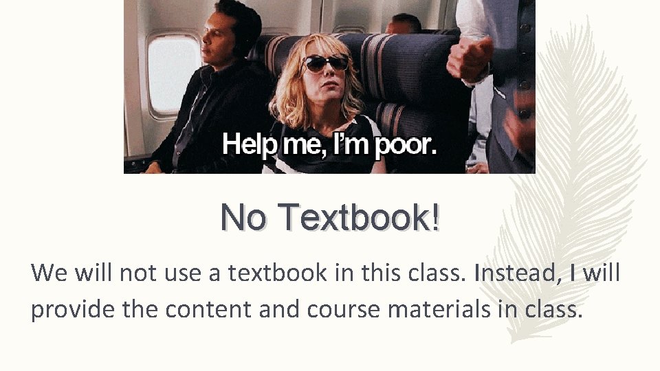 No Textbook! We will not use a textbook in this class. Instead, I will