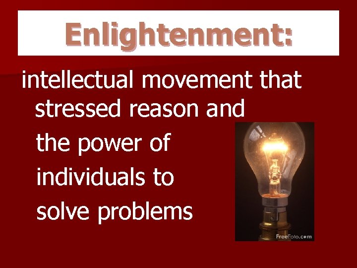 Enlightenment: intellectual movement that stressed reason and the power of individuals to solve problems