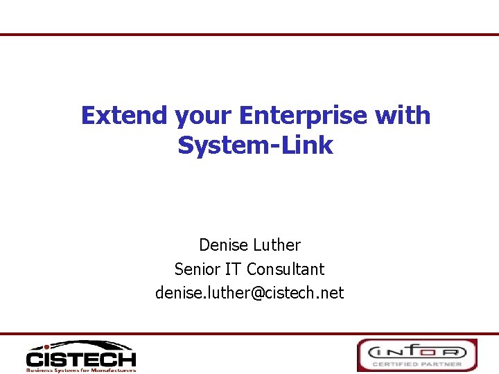 Extend your Enterprise with System-Link Denise Luther Senior IT Consultant denise. luther@cistech. net 