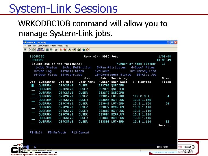 System-Link Sessions WRKODBCJOB command will allow you to manage System-Link jobs. 2 -25 