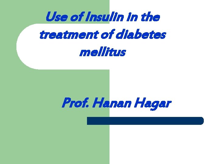 Use of Insulin in the treatment of diabetes mellitus Prof. Hanan Hagar 