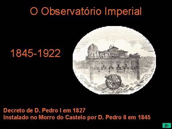 O Observatório Imperial 1845 -1922 Decreto de D. Pedro I em 1827 Instalado no