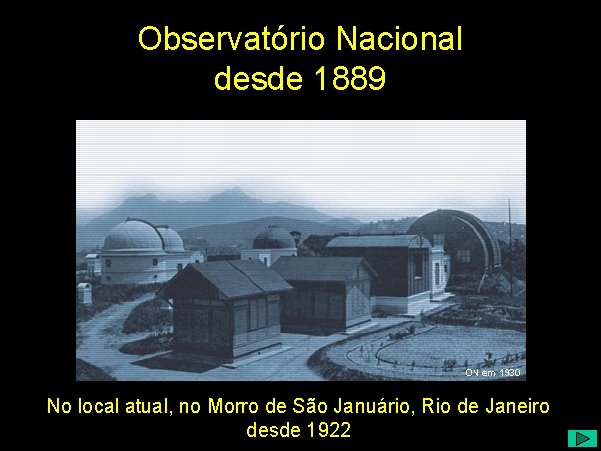 Observatório Nacional desde 1889 No local atual, no Morro de São Januário, Rio de