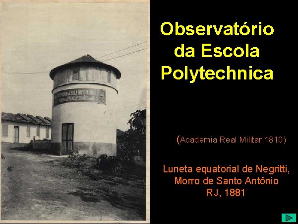 Observatório da Escola Polytechnica (Academia Real Militar 1810) Luneta equatorial de Negritti, Morro de