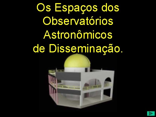 Os Espaços dos Os Espaços. Observatórios dos Observatórios de Disseminação Astronômicos de Disseminação. 