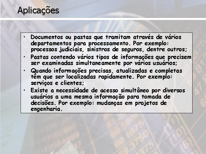 Aplicações • Documentos ou pastas que tramitam através de vários departamentos para processamento. Por