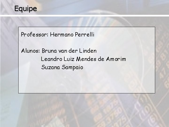 Equipe Professor: Hermano Perrelli Alunos: Bruna van der Linden Leandro Luiz Mendes de Amorim