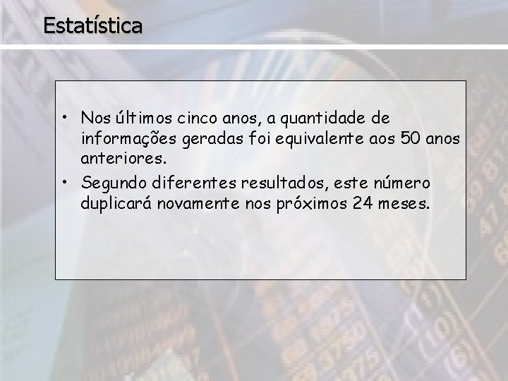 Estatística • Nos últimos cinco anos, a quantidade de informações geradas foi equivalente aos