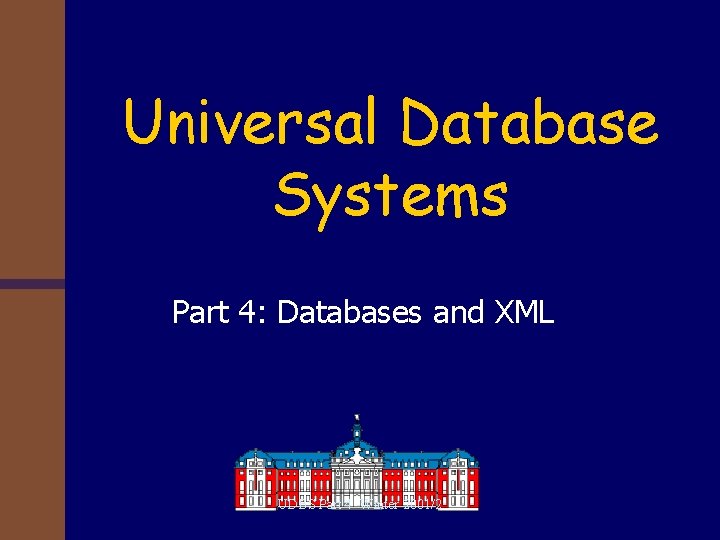 Universal Database Systems Part 4: Databases and XML UDBS Part 4 -Winter 2001/2 