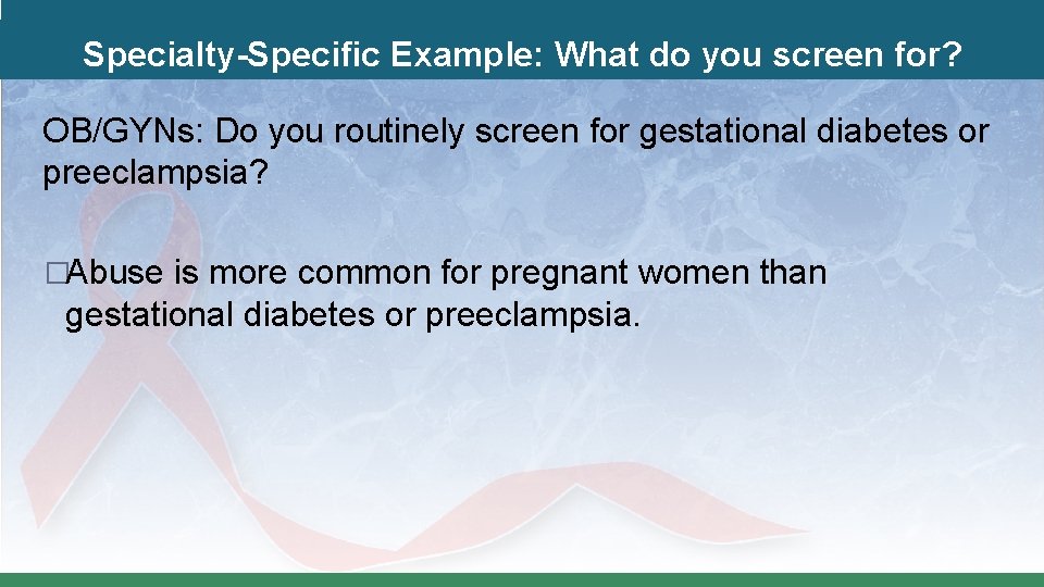 Specialty-Specific Example: What do you screen for? OB/GYNs: Do you routinely screen for gestational