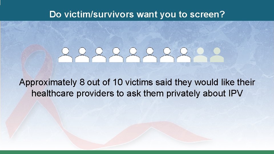 Do victim/survivors want you to screen? Approximately 8 out of 10 victims said they