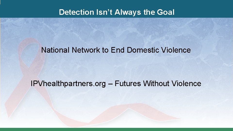 Detection Isn’t Always the Goal National Network to End Domestic Violence IPVhealthpartners. org –