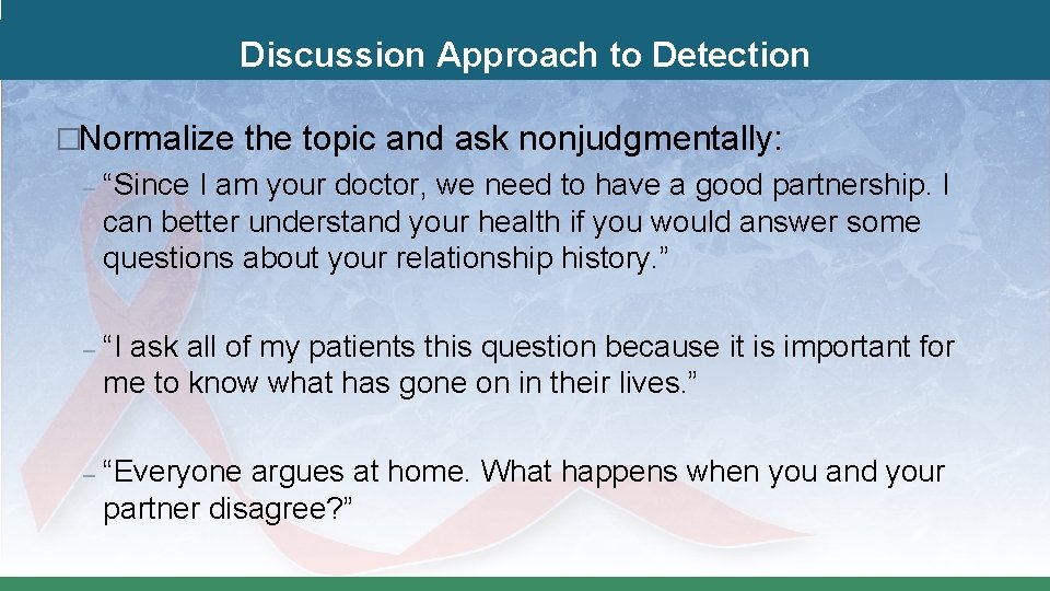 Discussion Approach to Detection �Normalize the topic and ask nonjudgmentally: – “Since I am