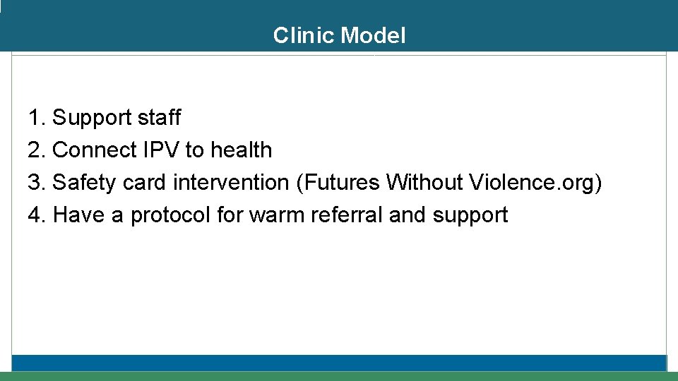 Clinic Model 1. Support staff 2. Connect IPV to health 3. Safety card intervention