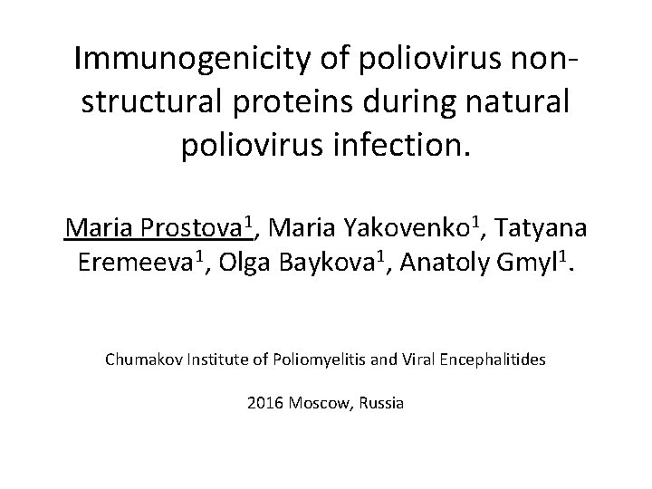 Immunogenicity of poliovirus nonstructural proteins during natural poliovirus infection. Maria Prostova 1, Maria Yakovenko