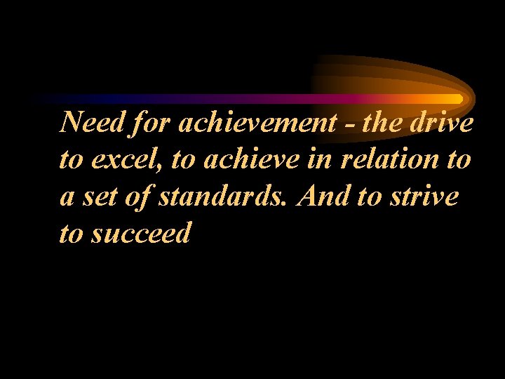 Need for achievement - the drive to excel, to achieve in relation to a