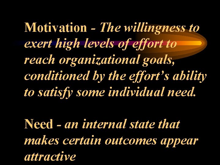 Motivation - The willingness to exert high levels of effort to reach organizational goals,