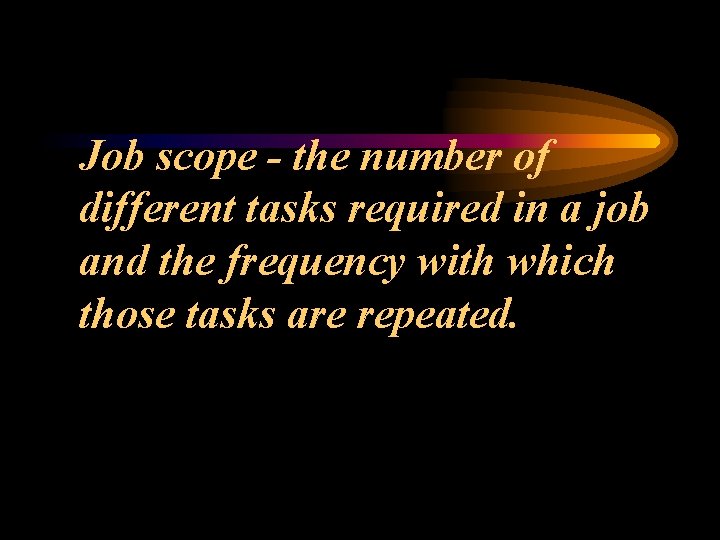 Job scope - the number of different tasks required in a job and the