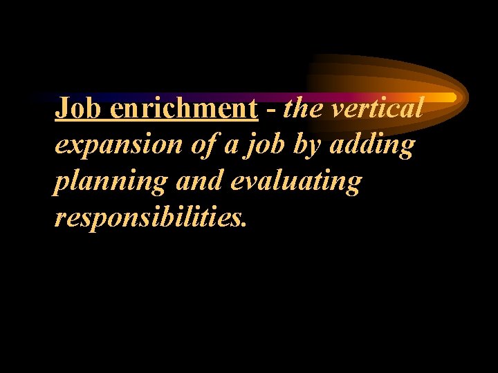 Job enrichment - the vertical expansion of a job by adding planning and evaluating