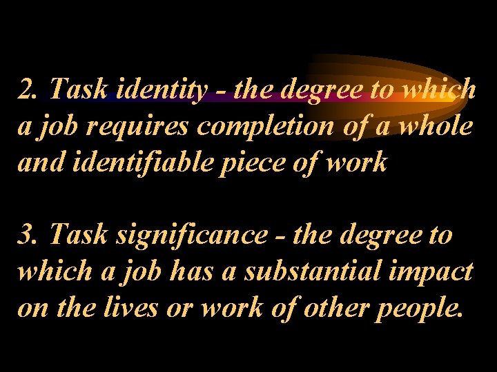 2. Task identity - the degree to which a job requires completion of a