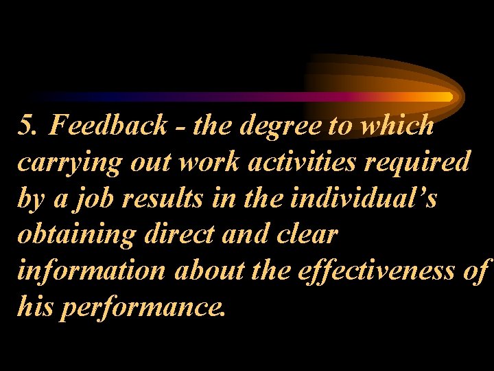 5. Feedback - the degree to which carrying out work activities required by a