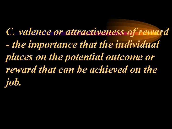 C. valence or attractiveness of reward - the importance that the individual places on