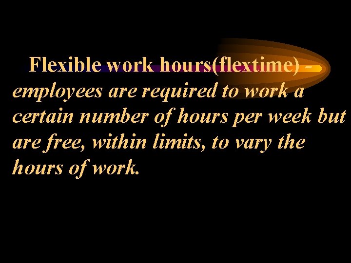 Flexible work hours(flextime) employees are required to work a certain number of hours per