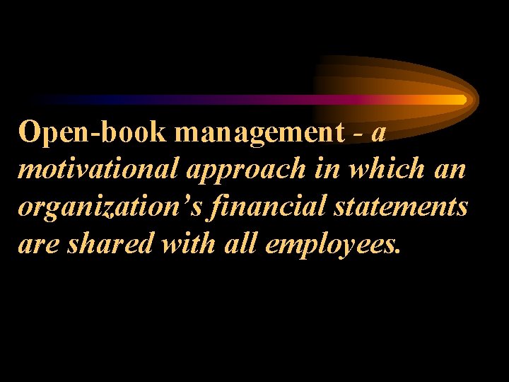 Open-book management - a motivational approach in which an organization’s financial statements are shared