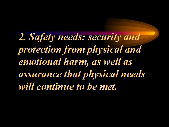 2. Safety needs: security and protection from physical and emotional harm, as well as