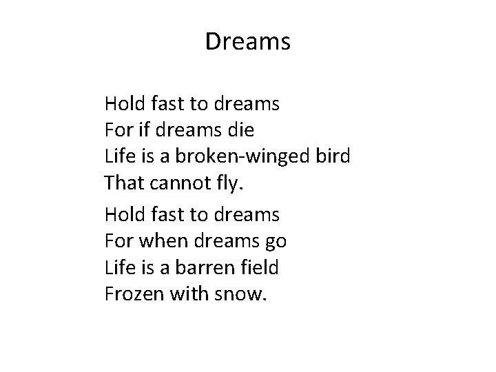 Dreams Hold fast to dreams For if dreams die Life is a broken-winged bird