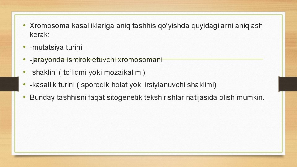  • Xromosoma kasalliklariga aniq tashhis qо‘yishda quyidagilarni aniqlash kerak: • • • mutatsiya