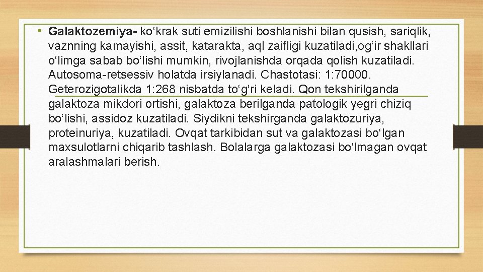  • Galaktozemiya- kо‘krak suti emizilishi boshlanishi bilan qusish, sariqlik, vaznning kamayishi, assit, katarakta,