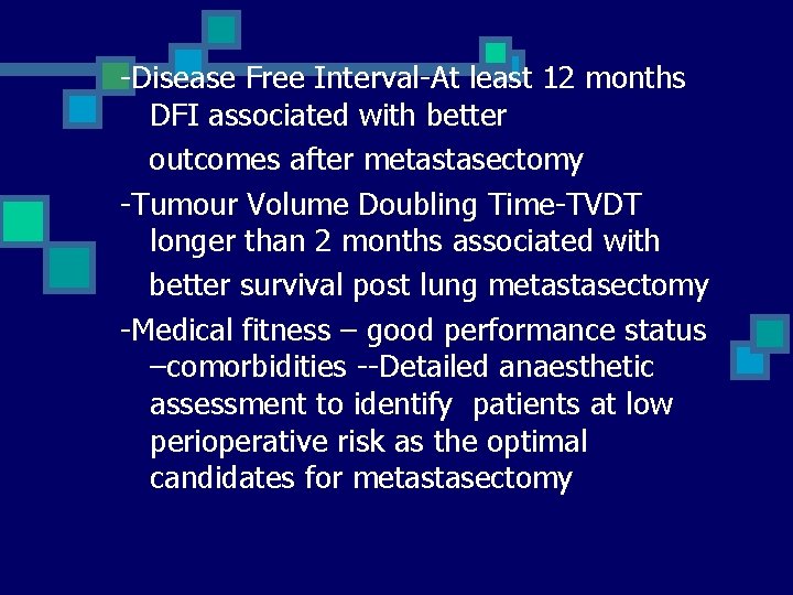 -Disease Free Interval-At least 12 months DFI associated with better outcomes after metastasectomy -Tumour